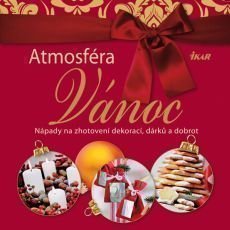 Atmosféra Vánoc - Nápady na zhotovení dekorací, dárků a dobrot Atmosféra Vánoc - Nápady na zhotovení dekorací, dárků a dobrot
